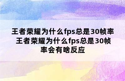 王者荣耀为什么fps总是30帧率 王者荣耀为什么fps总是30帧率会有啥反应